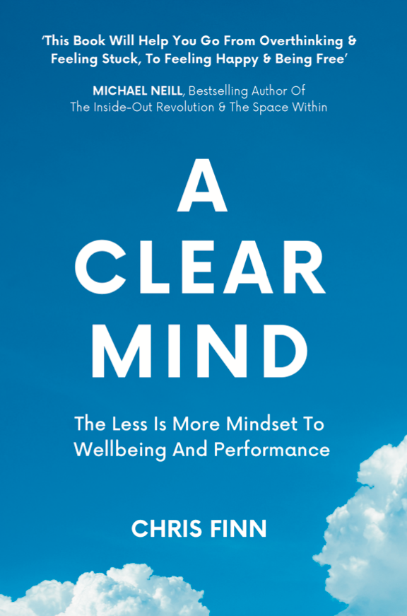 A Clear Mind by Chris Finn — The Less Is More Mindset to Wellbeing & Performance